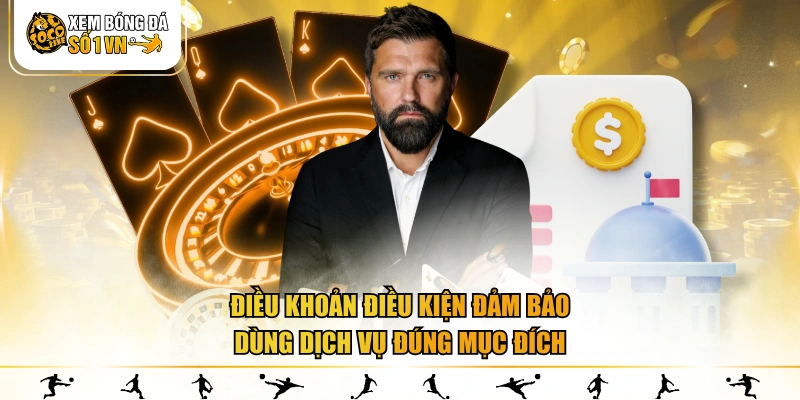 Điều khoản điều kiện đảm bảo dùng dịch vụ đúng mục đích