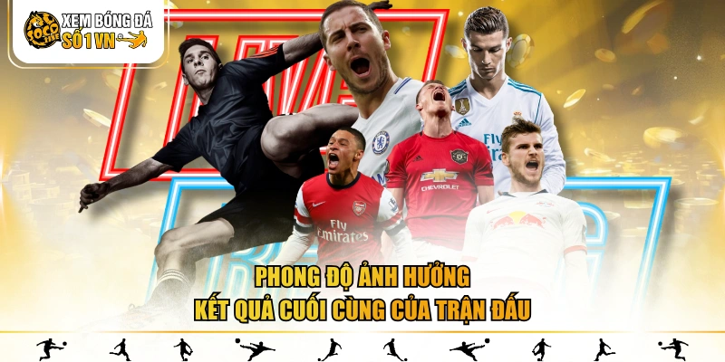 Phong độ ảnh hưởng kết quả cuối cùng của trận đấu